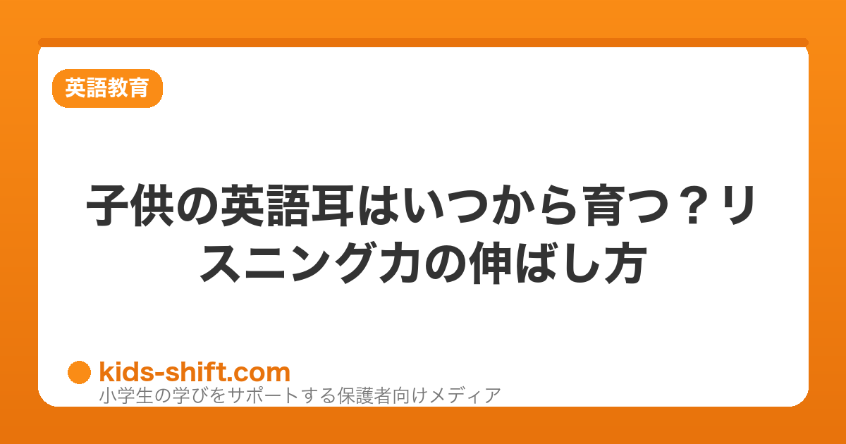 子供の英語耳はいつから育つ？リスニング力の伸ばし方